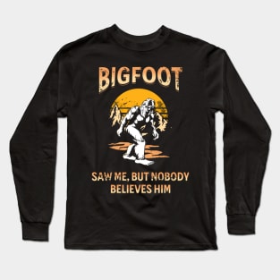 Bigfoot Saw Me But Nobody Believes Him Long Sleeve T-Shirt